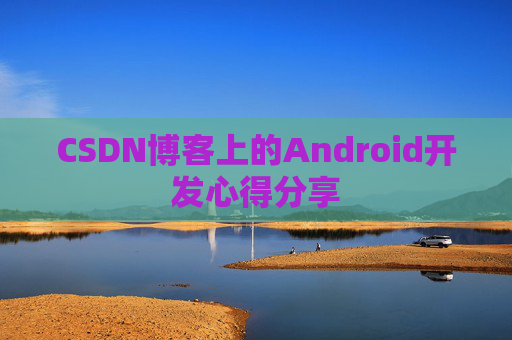 CSDN博客上的Android开发心得分享